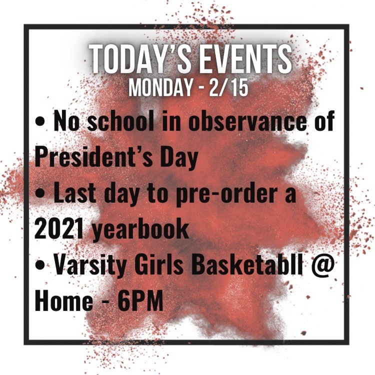 no school in observance of Presidents’ Day, last day to pre-order a 2021 yearbook, varsity girls basketball at hike -6pm