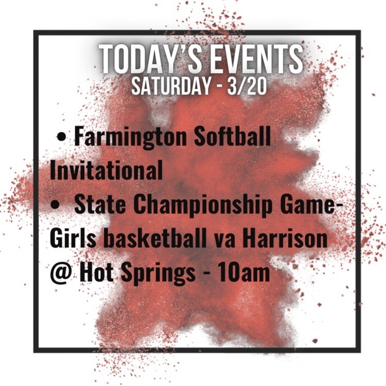 Farmington softball invitational, state championship basketball game - girls vs Harrison - Hot Springs at 10am