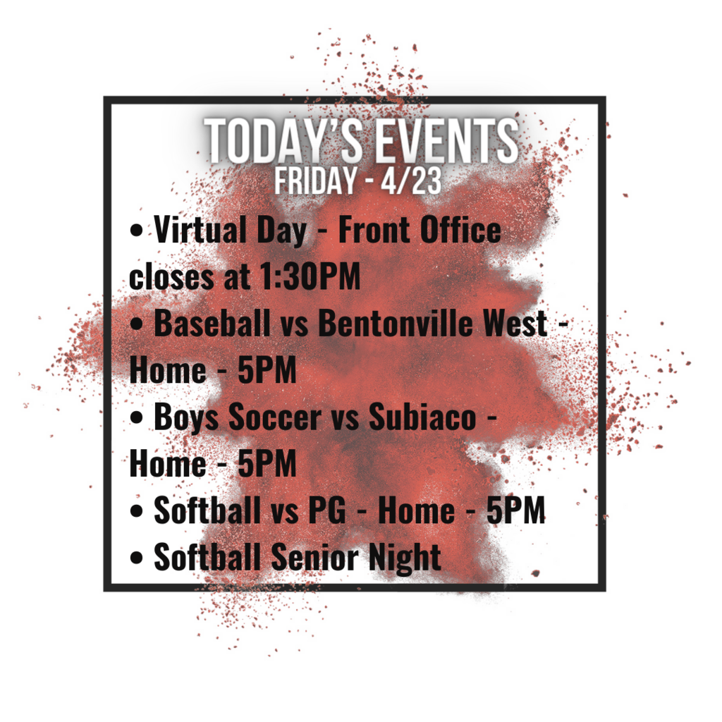 • Virtual Day - Front Office closes at 1:30PM • Baseball vs Bentonville West - Home - 5PM • Boys Soccer vs Subiaco - Home - 5PM • Softball vs PG - Home - 5PM • Softball Senior Night