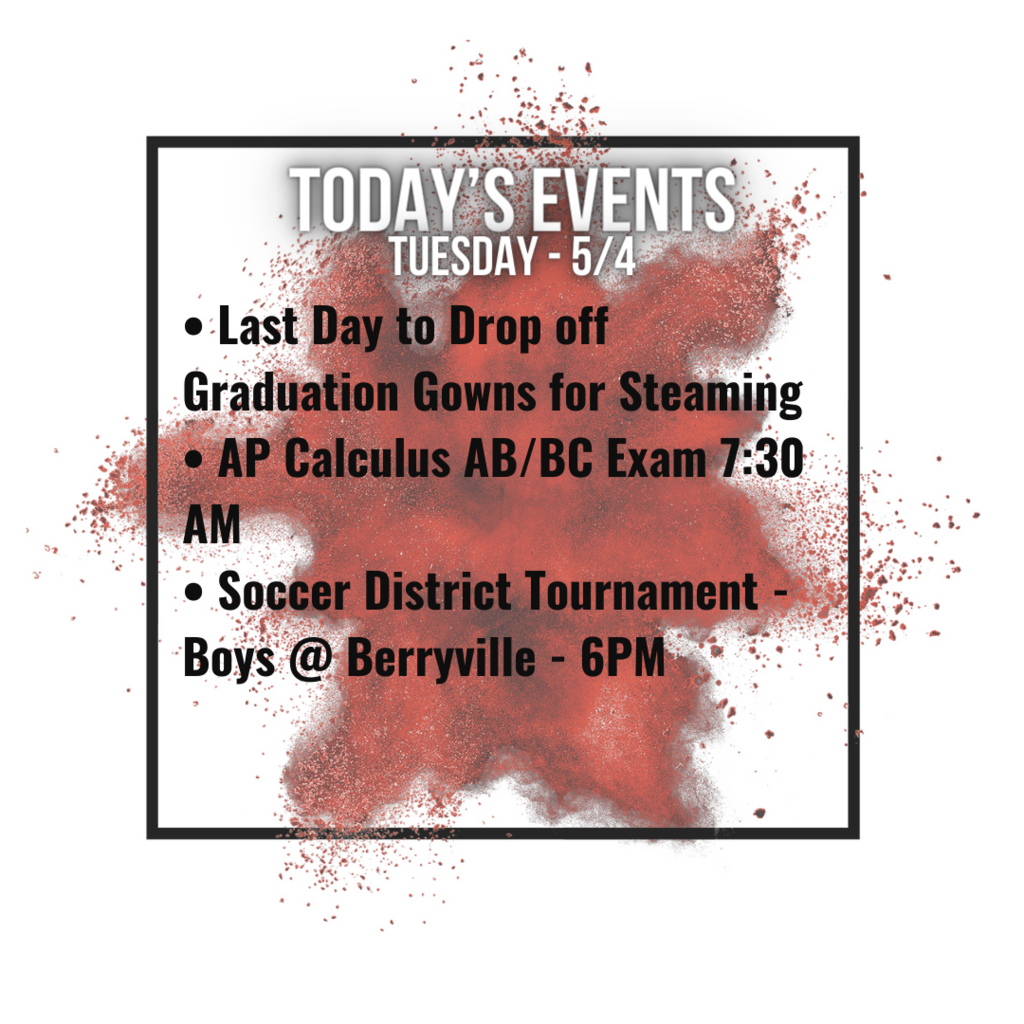 • Last Day to Drop off Graduation Gowns for Steaming • AP Calculus AB/BC Exam 7:30 AM • Soccer District Tournament - Boys @ Berryville - 6PM