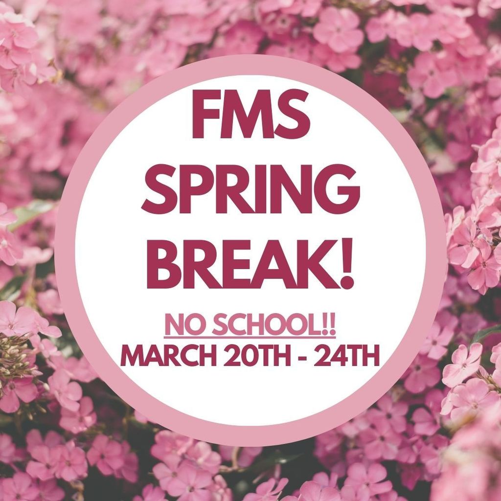 FMS Spring Break Flyer- March 20th-24th, No school that week. 